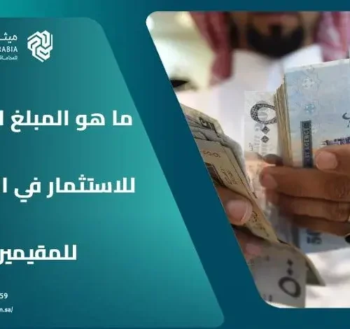 ما هو المبلغ المطلوب للاستثمار في السعودية للمقيمين؟ 26 ما هو المبلغ المطلوب للاستثمار في السعودية للمقيمين؟